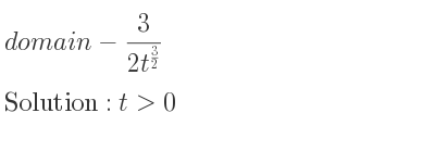The domain of-3/(2t^{3/2)} is t>0